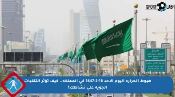 هبوط الحرارة اليوم الأحد 16-2-1447 في المملكة.. كيف تؤثر التقلبات الجوية على نشاطك؟